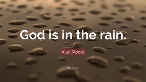 Alan Moore Quote God Is In The Rain 22 Wallpapers Quotefancy