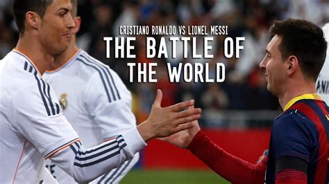 Lionel Messi Vs Cristiano Ronaldo Battle Of The World Best Fight