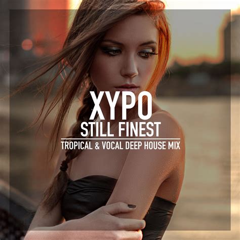 Tropical Vocal Deep House Mix 2016 Still Finest Mix By Xypo By Xypo