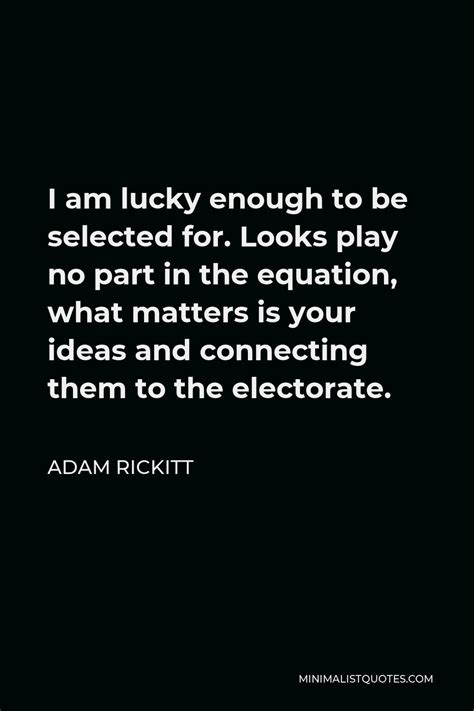 Adam Rickitt Quote I Am Lucky Enough To Be Selected For Looks Play No