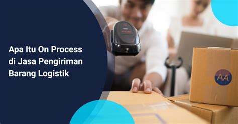 Maybe you would like to learn more about one of these? Apa Itu On Process di Jasa Pengiriman Barang Logistik - Kargo