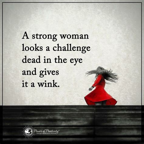 A Strong Woman Looks A Challenge Dead In The Eye And Gives It A Wink Empowering Women Quotes