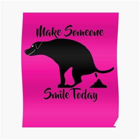 Make Someone Smile Today Dog Pooping Poster By Willyboy16 Redbubble