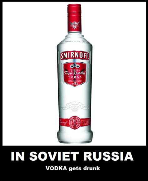 In Soviet Russia Vodka Gets Drunk In Soviet Russia Know Your Meme