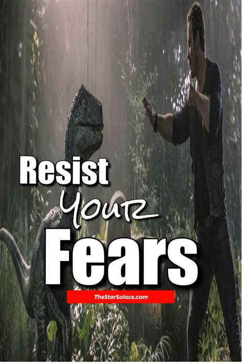 Resist Your Fears Jurassic World Fallen Kingdom Star Solace Chris Pr Motivational Quotes
