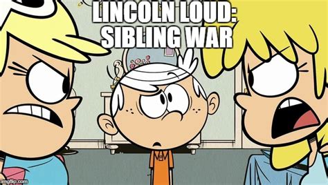 Lincoln Loud Sibling War Imgflip