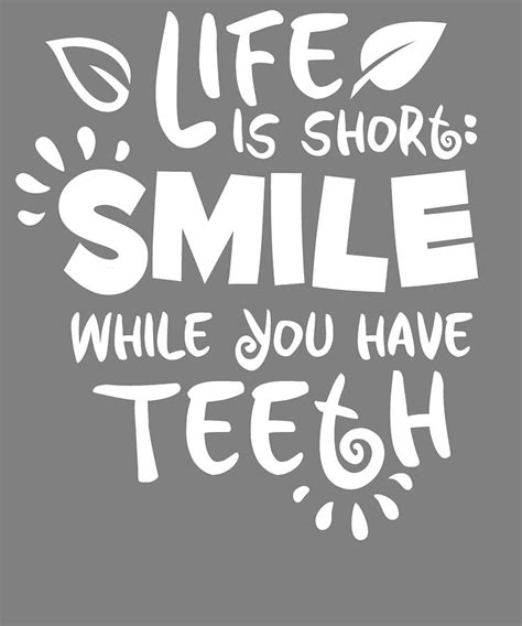 Life Is Short Smile While You Still Have Teeth Digital Art By Stacy