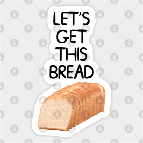 Lets Get This Bread Meme Lets Get This Bread Sticker Teepublic