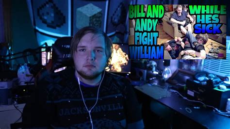 Reacting To Bill And Andy Fight William While Hes Sick Youtube