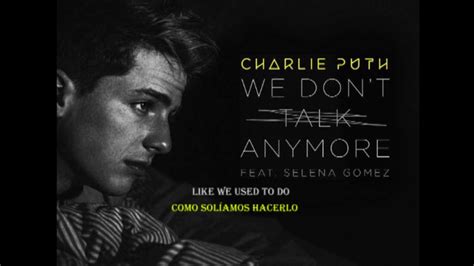 Oh, we don't talk anymore like we used to do. Charlie Puth ft Selena Gomez-We Don't Talk Anymore(Lyrics ...