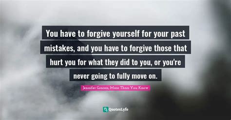 You Have To Forgive Yourself For Your Past Mistakes And You Have To F