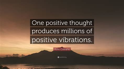 John Coltrane Quote One Positive Thought Produces