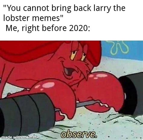 You Cannot Bring Back Larry The Lobster Memes Me Right Before 2020