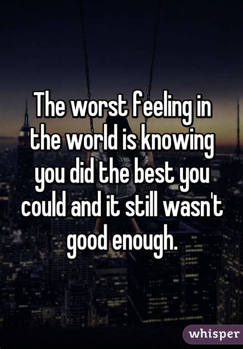 The Worst Feeling In The World Is Knowing You Did The Best You Could