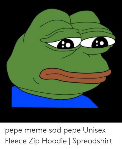 Pepe Meme Sad Pepe Unisex Fleece Zip Hoodie Spreadshirt Meme On Meme