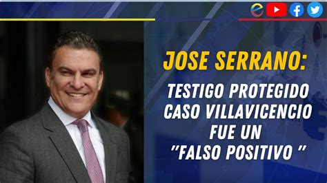 Jose Serrano Testigo Protegido Caso Villavicencio Fue Un Falso Positivo Youtube