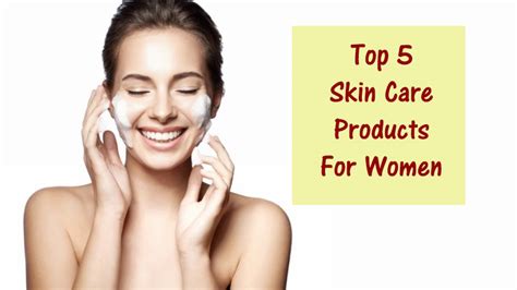 Top 5 Skin Care Products For Women Dot Com Women