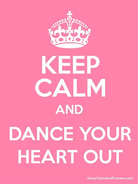 Keep Calm And Dance Your Heart Out Poster Calm Keep Calm Keep Calm And Love