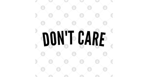 Dont Care Funny Snarky Sarcastic Nsfw Saying Dont Care T Shirt