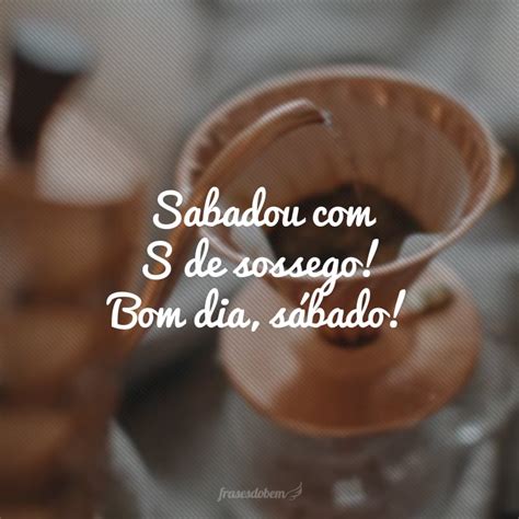 Bom Dia Sábado 40 frases para começar o final de semana