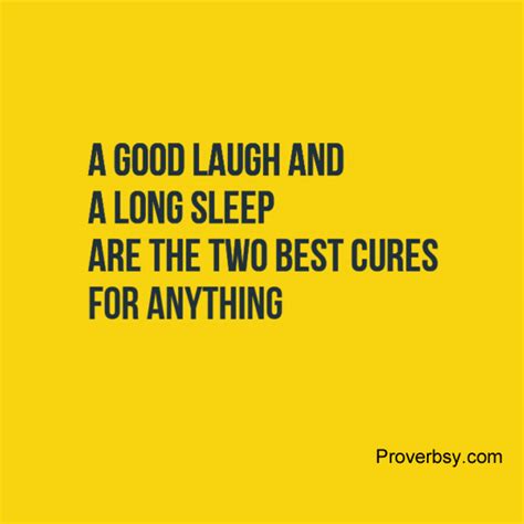 A Good Laugh And A Long Sleep Are The Two Best Cures For Anything