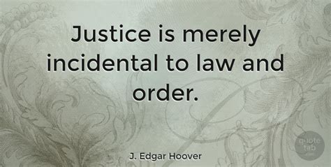 J Edgar Hoover Justice Is Merely Incidental To Law And Order Quotetab