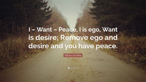 Sathya Sai Baba Quote I Want Peace I Is Ego Want Is Desire