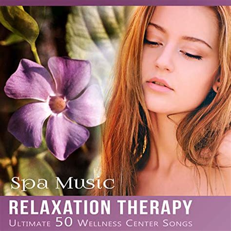 Spa Music Relaxation Therapy Ultimate 50 Wellness Center Songs For Spa And Healing Sounds Of