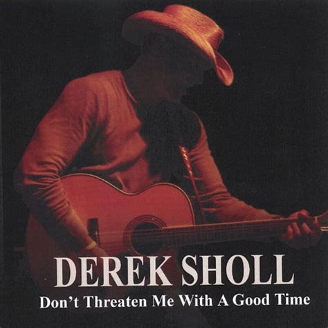 The line don't threaten me with a good time is in reference to the dangerous activities described in the song, or more specifically, the assumption that one would not want to do them. Don't Threaten Me With a Good Time by Derek Sholl on Amazon Music - Amazon.com
