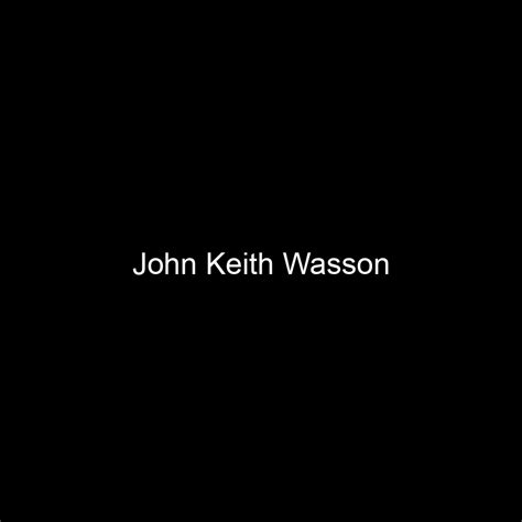 fame john keith wasson net worth and salary income estimation apr 2023 people ai