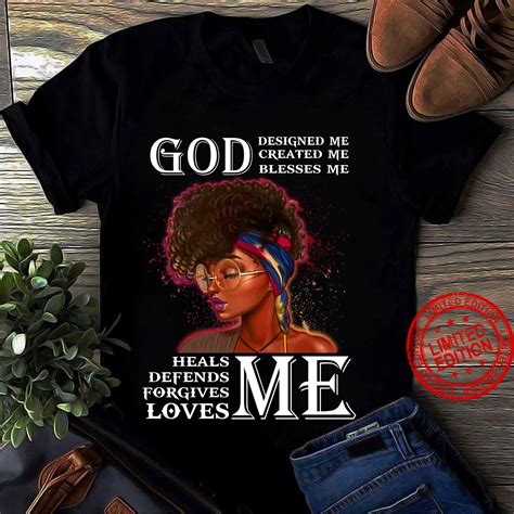 God Designed Me Created Me Blesses Me Heals Defends Forgives Loves Me Shirt