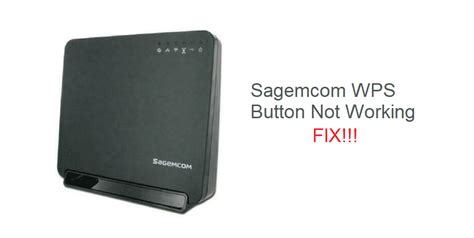 Sagemcom Wps Button Not Working 3 Fixes Internet Access Guide