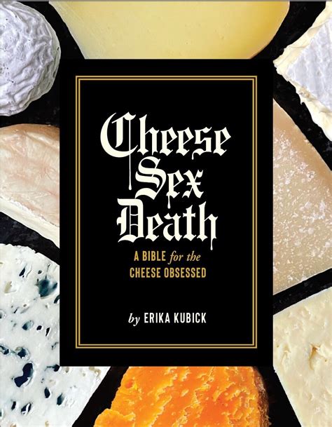Cheese Sex Death A Bible For The Cheese Obsessed — Cheese Sex Death