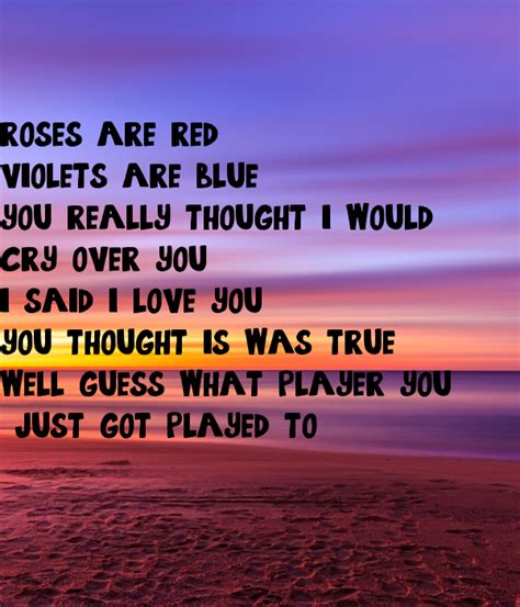 If you know more roses are red, violets are blue jokes than you do romantic poems, welcome. roses are red violets are blue you really thought i would cry over you i said i love you you ...