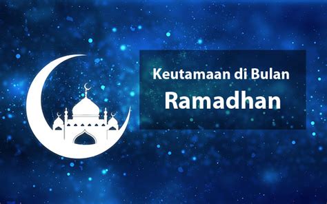 Keutamaan Bulan Ramadhan Yang Perlu Kamu Ketahui dan Amalkan