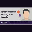 Norbert Weisser's birthday is 9th July 1946