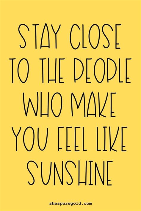 Stay Close To The People Who Make You Feel Like Sunshine Self Care