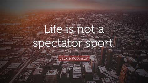 Jackie Robinson Quote Life Is Not A Spectator Sport