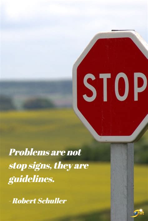 Problems Are Not Stop Signs They Are Guidelines Robert Schuller