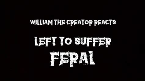 Left To Suffer Feral Reaction Youtube