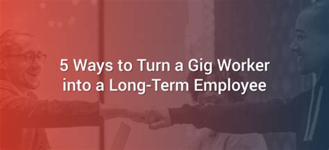 5 Ways To Turn A Gig Worker Into A Long Term Employee Spark Hire
