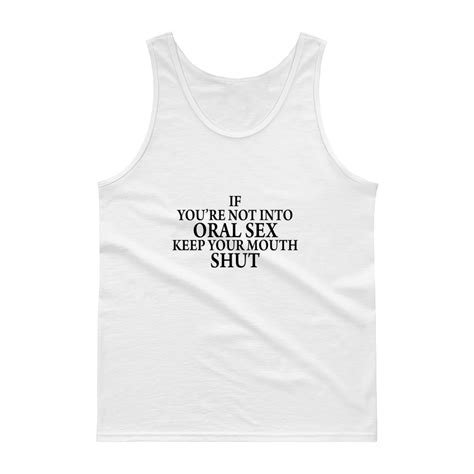 If You Re Not Into Oral Sex Keep Your Mouth Shut Tank Top Clothpedia