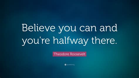 Theodore Roosevelt Quote Believe You Can And Youre Halfway There