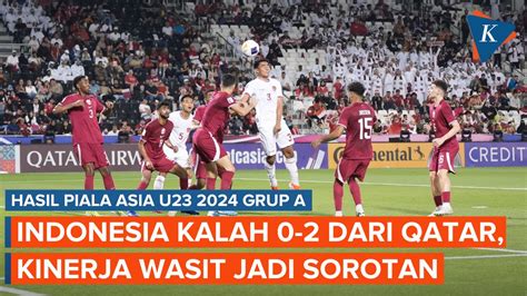 Video Hasil Timnas Indonesia U23 Vs Qatar 0 2 Kinerja Wasit Asal