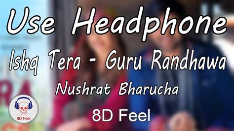 Use Headphone Ishq Tera Guru Randhawa Nushrat Bharucha 8d Audio With 8d Feel Youtube