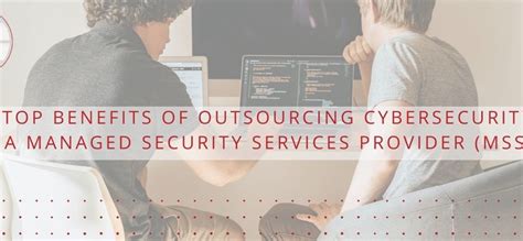 5 Top Benefits Of Outsourcing Cybersecurity To A Managed Security