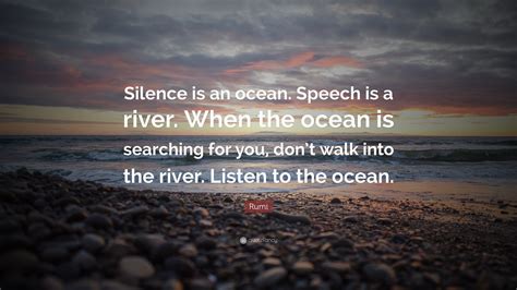 Rumi Quote “silence Is An Ocean Speech Is A River When The Ocean Is