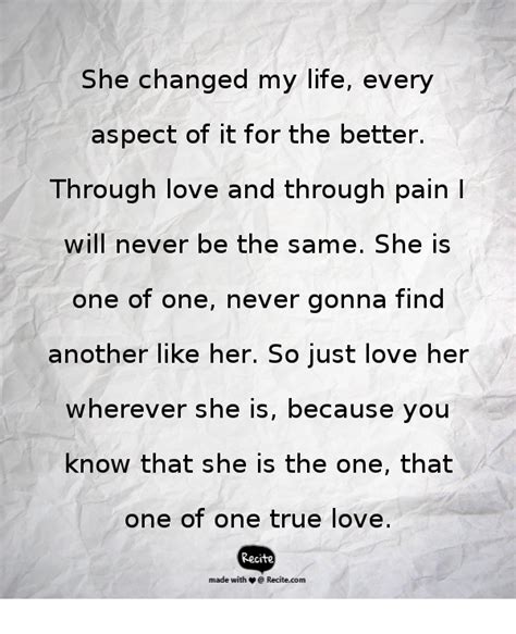 She changed my life, every aspect of it for the better. Through love and through pain I will ...
