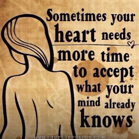 Sometimes Your Heart Needs More Time To Accept What You Mind Already