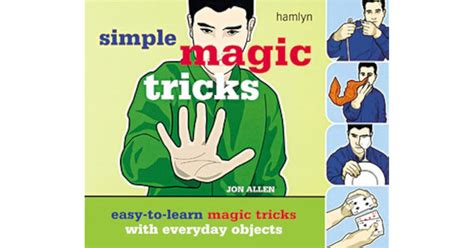 Simple Magic Tricks Easy To Learn Magic Tricks With Everyday Objects